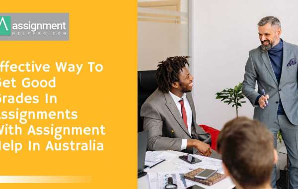 Effective Way To Get Good Grades In Assignments With Assignment Help In Australia